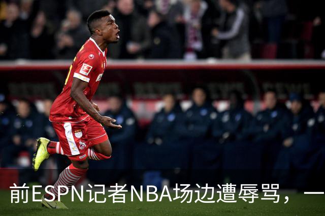 前ESPN记者NBA场边遭辱骂，一杯饮料泼回去后双双被请出场