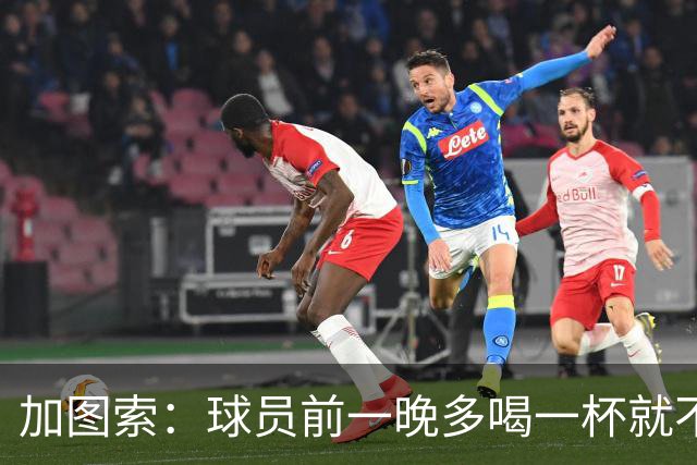 加图索：球员前一晚多喝一杯就不能训练，迟到绝不姑息