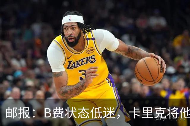 邮报：B费状态低迷，卡里克将他移出10号位
